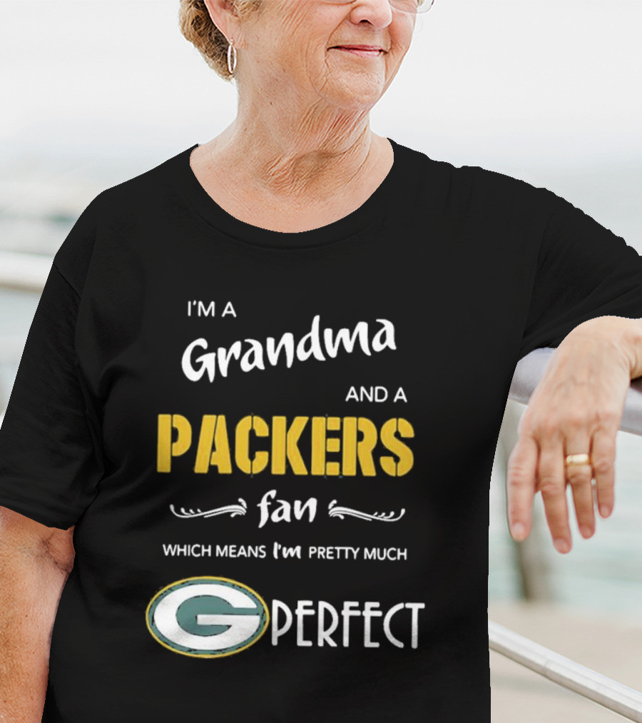 Grandma And A Packers Fan Which Means I'm Pretty Much Perfect T-Shirt