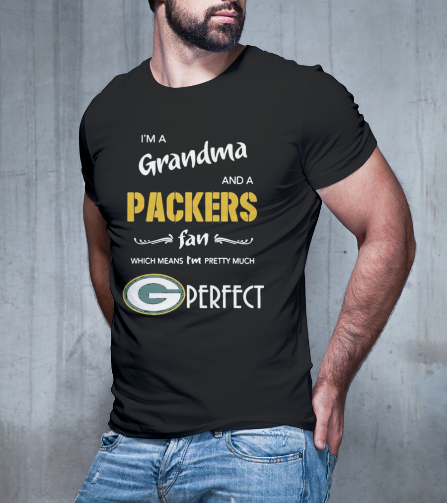 Grandma And A Packers Fan Which Means I'm Pretty Much Perfect T-Shirt