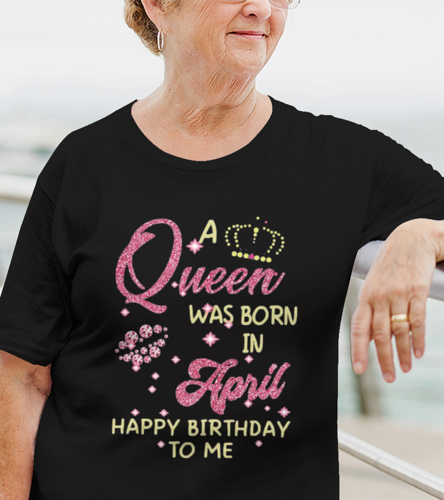 A Queen Was Born In April Happy Birthday To Me With Crown And Diamonds T-Shirt