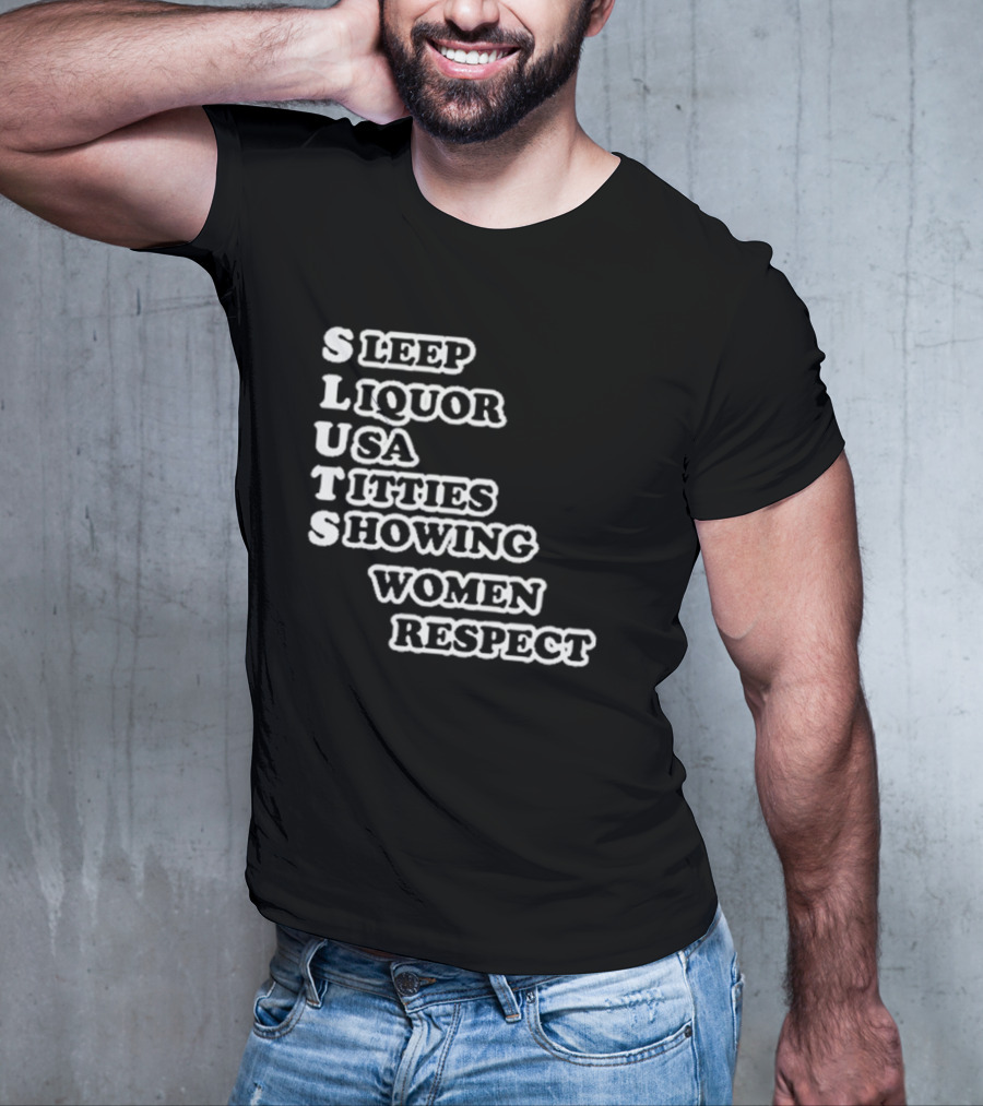 SLUTS Sleep Liquor USA Titties Showing Women Respect T-Shirt