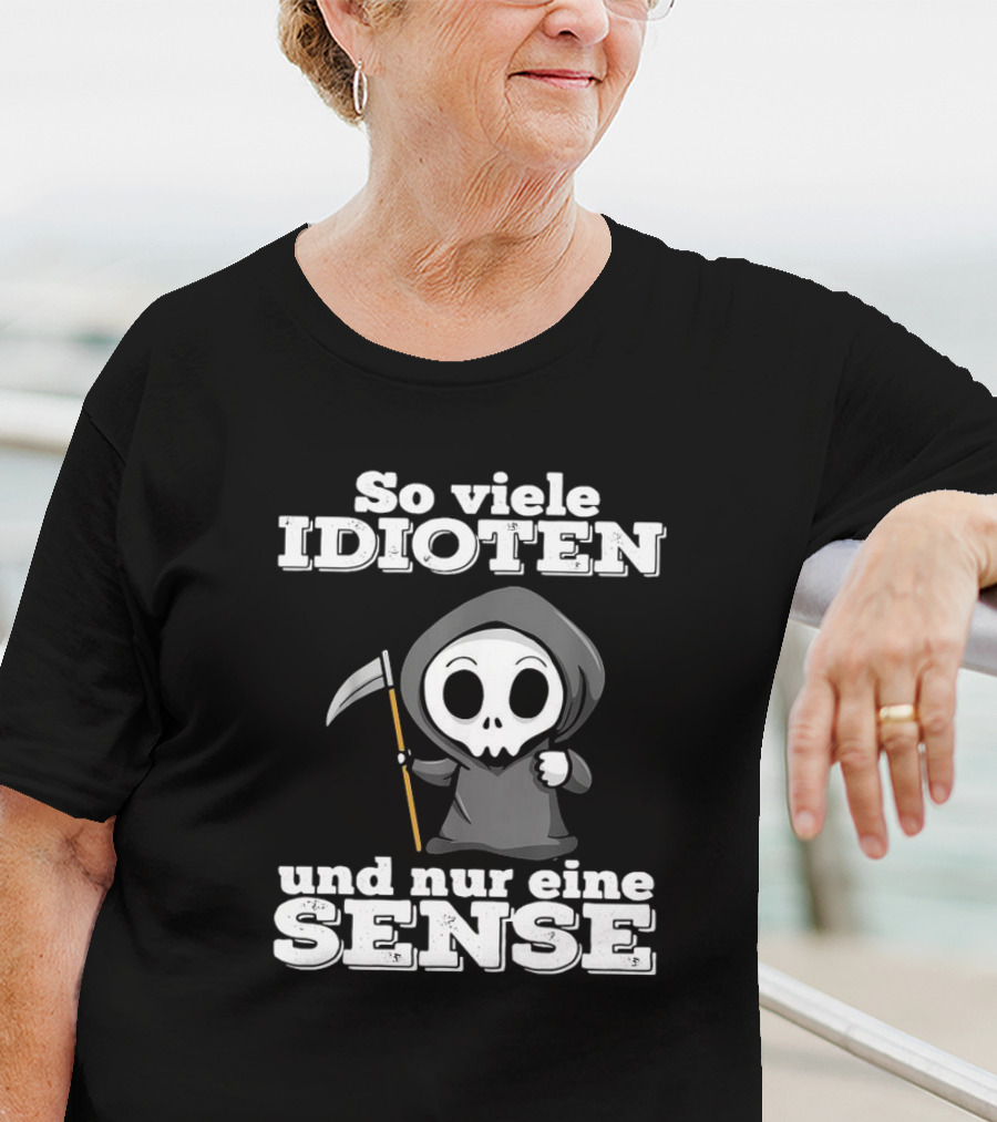 So Viele Idioten Und Nur Eine Sense Süßer Sensemann Mit Sense T-Shirt
