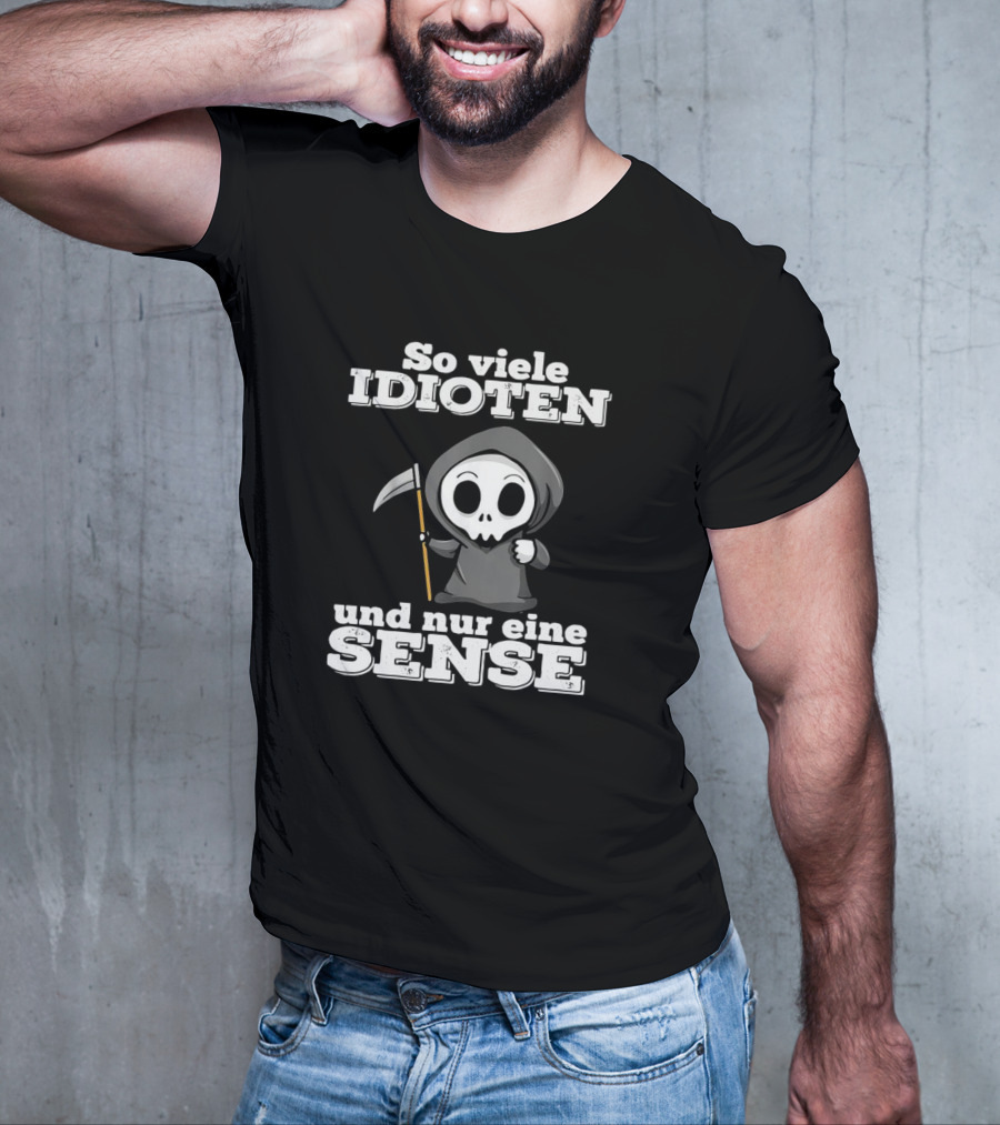 So Viele Idioten Und Nur Eine Sense Süßer Sensemann Mit Sense T-Shirt