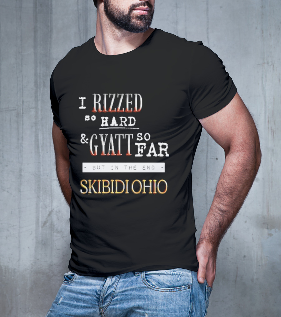 I Rizzed So Hard And Gyatt So Far But In The End Skibidi Ohio T-Shirt