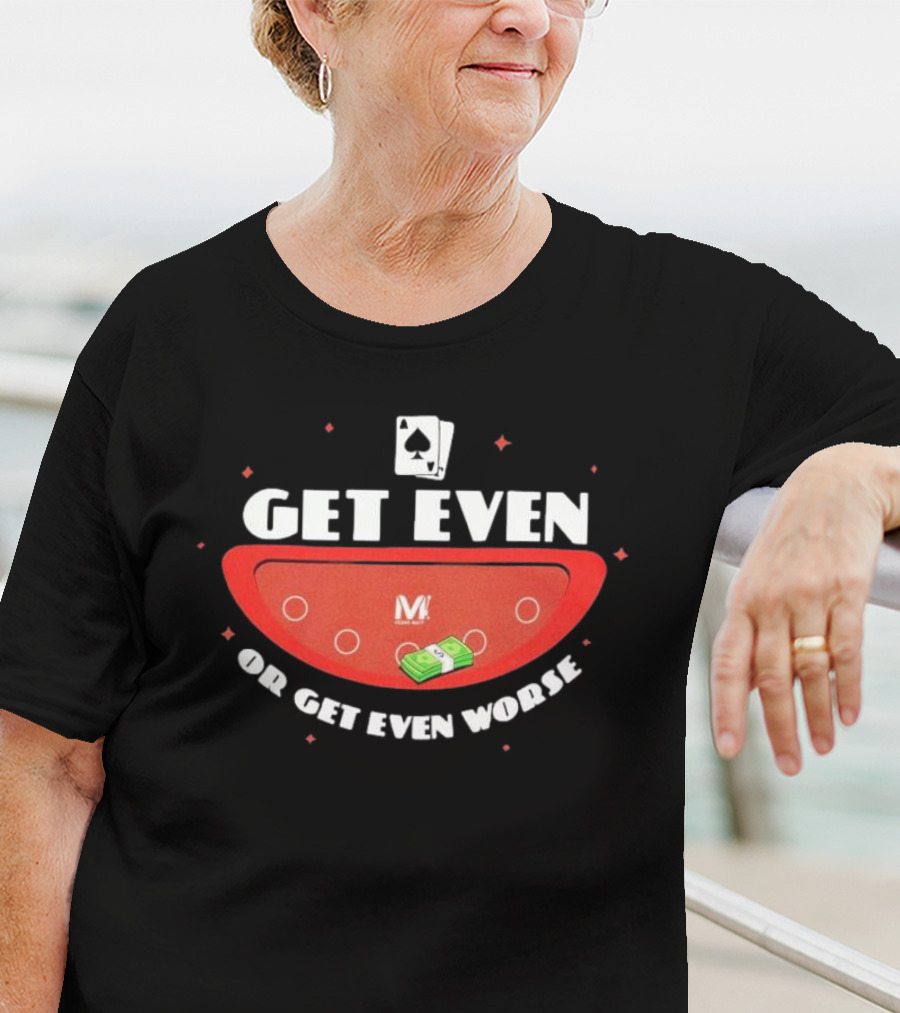Get Even Or Get Even Worse Poker Casino Theme With Playing Cards And Money On Table T-Shirt
