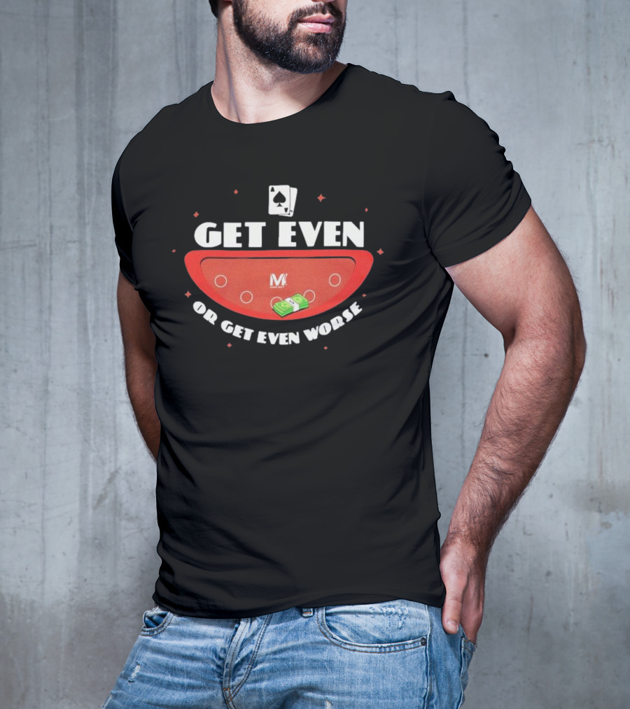 Get Even Or Get Even Worse Poker Casino Theme With Playing Cards And Money On Table T-Shirt