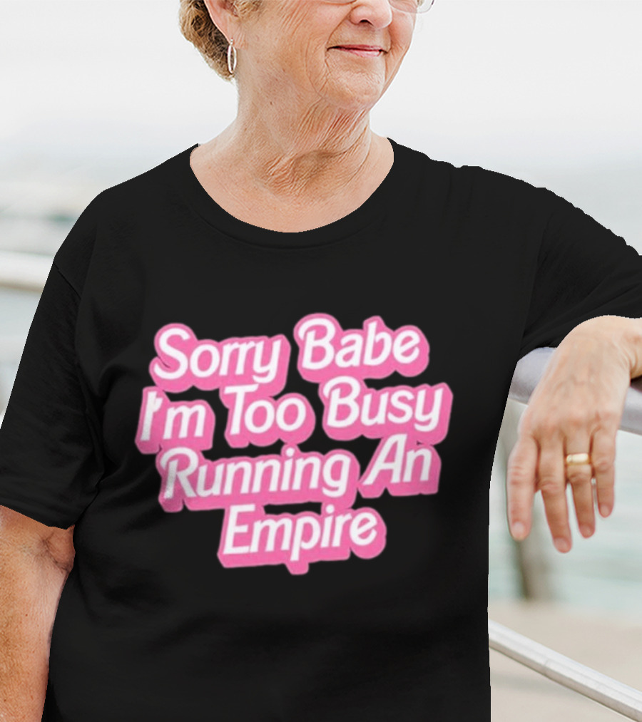 Paris Hilton Sorry Babe I'm Too Busy Running An Empire T-Shirt