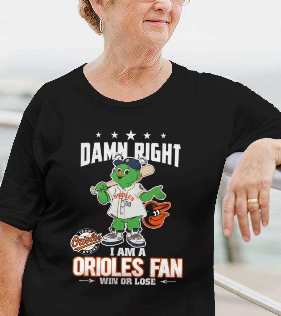 Damn Right I Am A Orioles Fan Win Or Lose Team Orioles Store T-Shirt