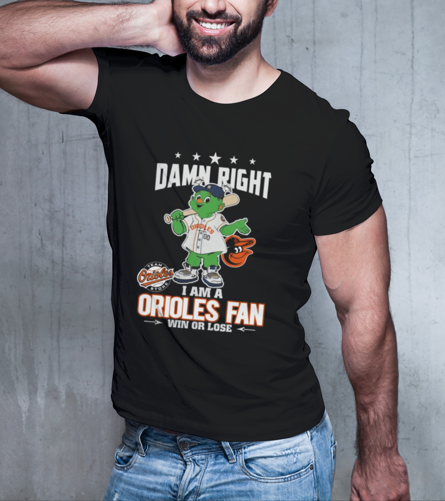Damn Right I Am A Orioles Fan Win Or Lose Team Orioles Store T-Shirt