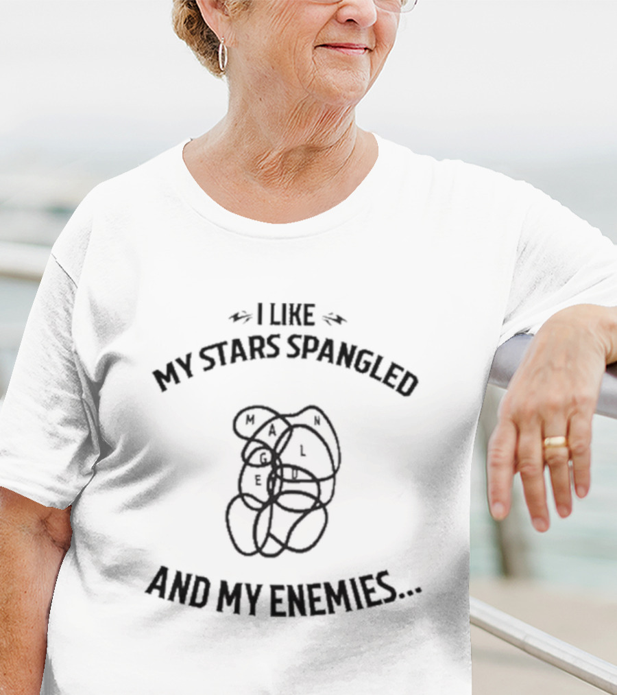 I LIKE MY STARS SPANGLED AND MY ENEMIES MANGLED T-Shirt