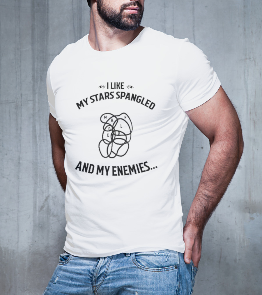 I LIKE MY STARS SPANGLED AND MY ENEMIES MANGLED T-Shirt