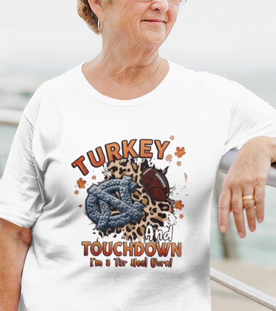 Turkey And Touchdown I'm A Tar Heel Born T-Shirt