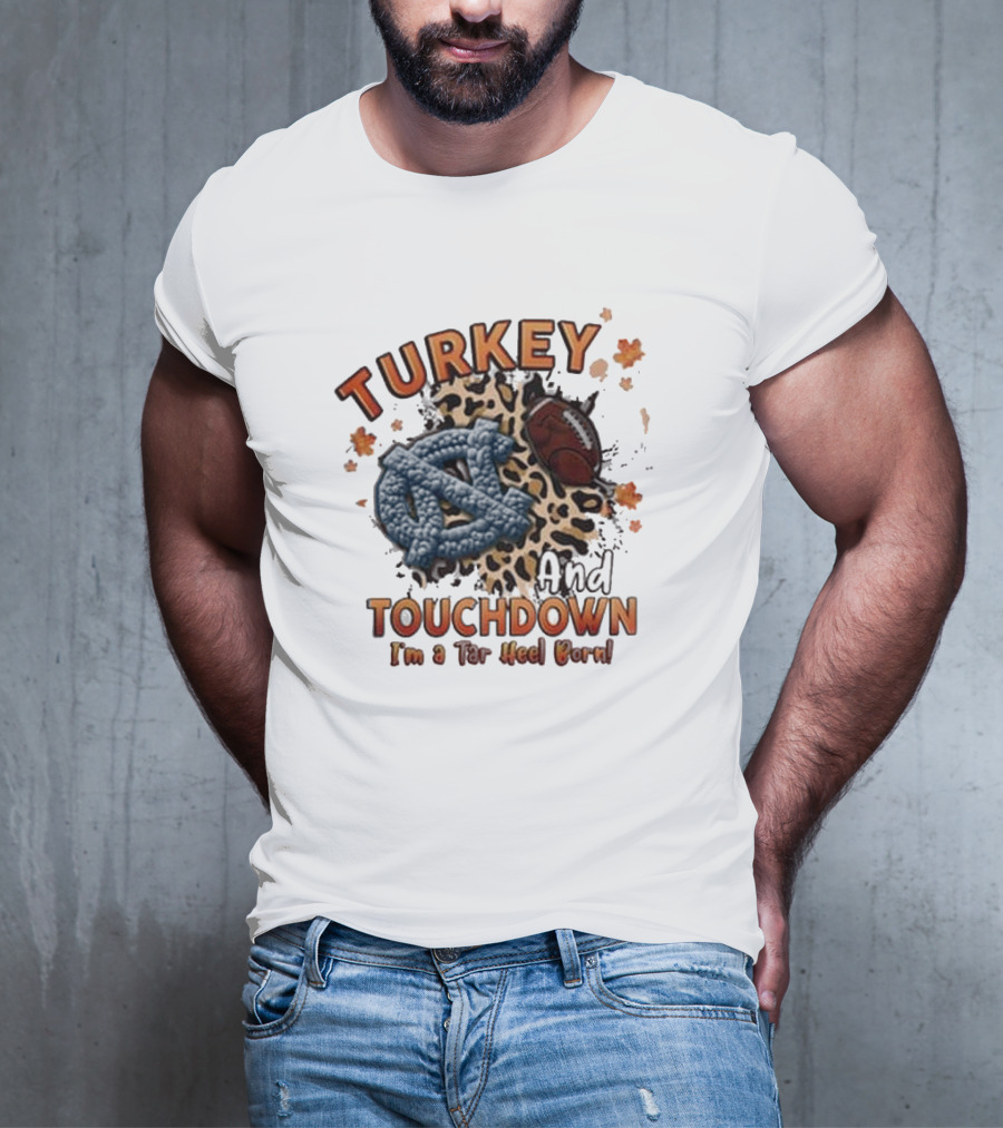Turkey And Touchdown I'm A Tar Heel Born T-Shirt