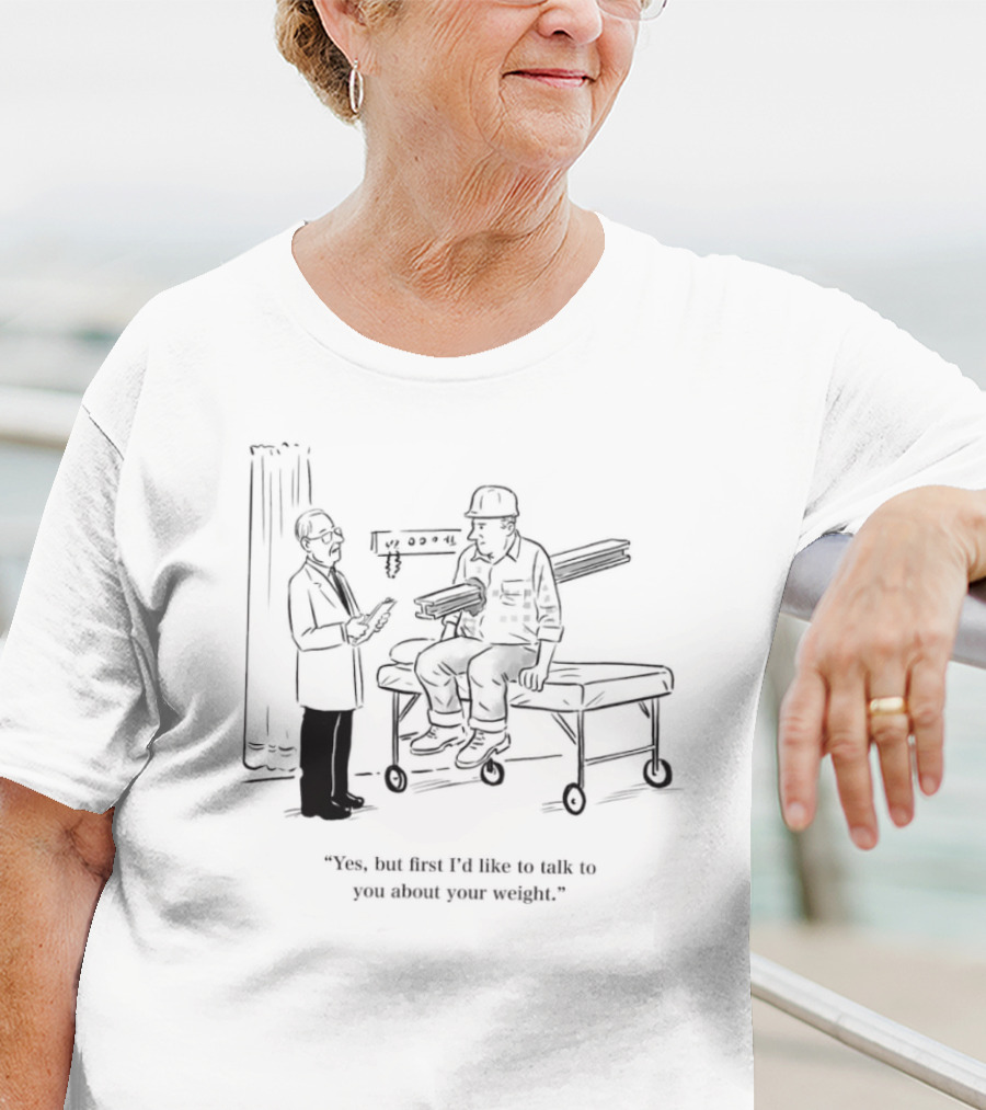 Yes But First I’d Like To Talk To You About Your Weight Construction Worker On Doctor's Exam Table T-Shirt