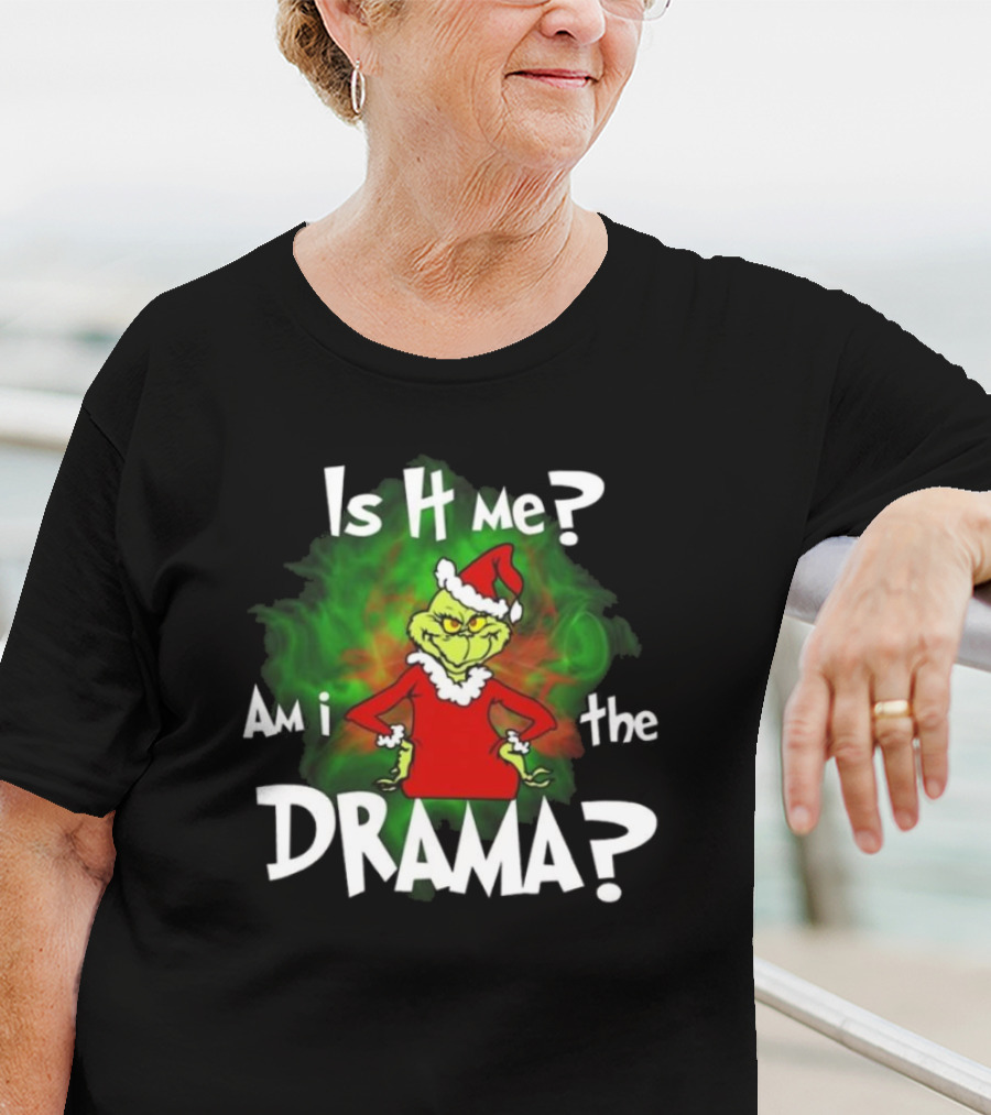 Grinch Is It Me Am I The Drama Merry Christmas T-Shirt