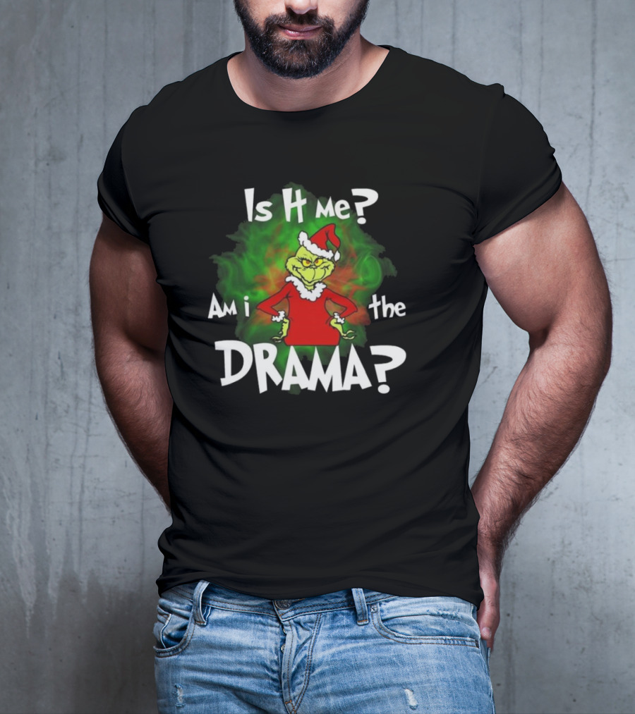 Grinch Is It Me Am I The Drama Merry Christmas T-Shirt