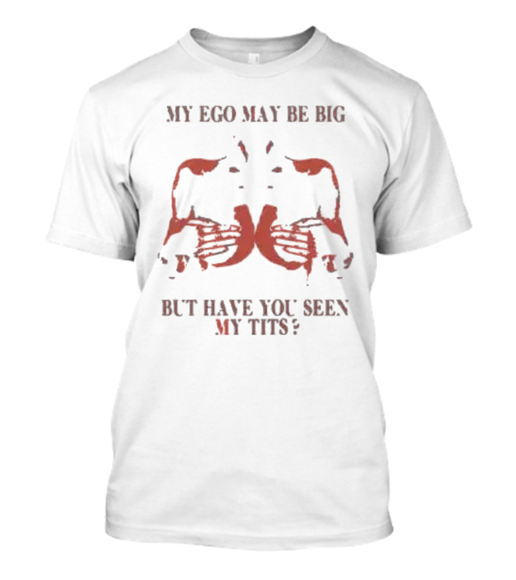My Ego May Be Big But Have You Seen My Tits Hands Gesture T-Shirt