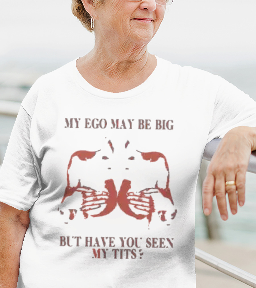 My Ego May Be Big But Have You Seen My Tits Hands Gesture T-Shirt
