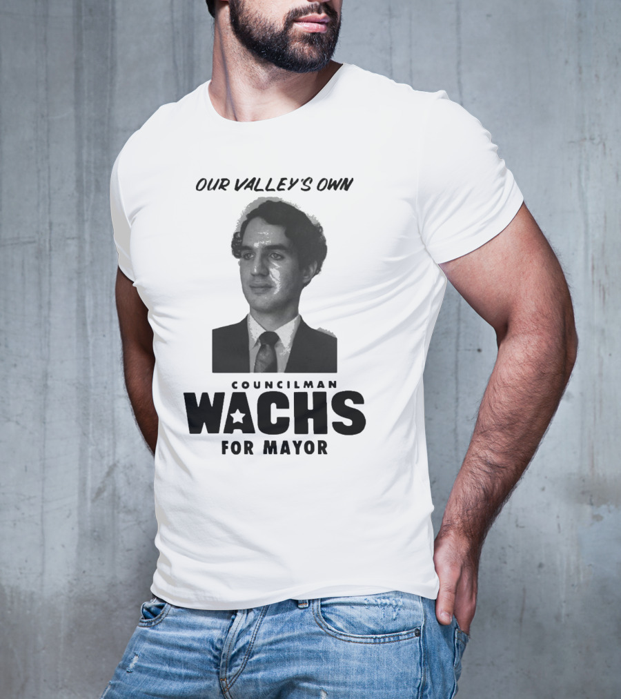 Our Valley's Own Councilman Wachs For Mayor T-Shirt