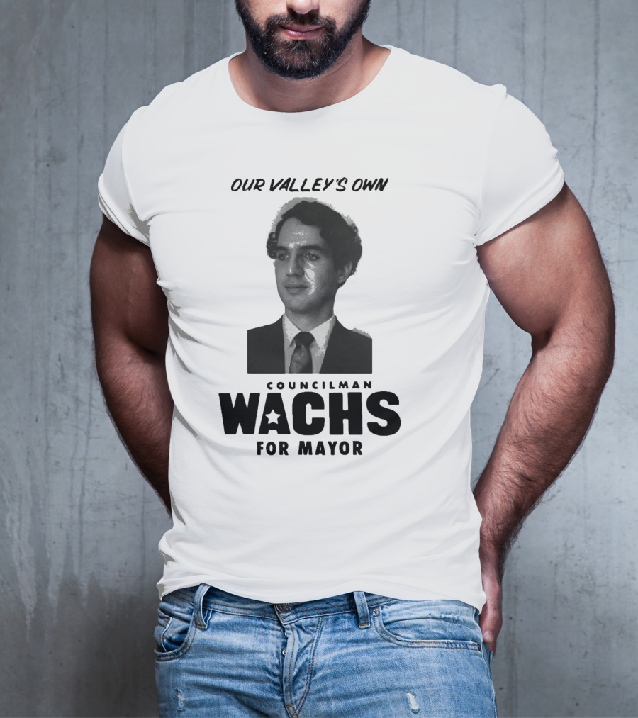 Our Valley's Own Councilman Wachs For Mayor T-Shirt