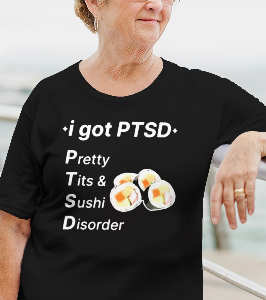 I Got PTSD Pretty Tits And Sushi Disorder With Sushi Rolls T-Shirt