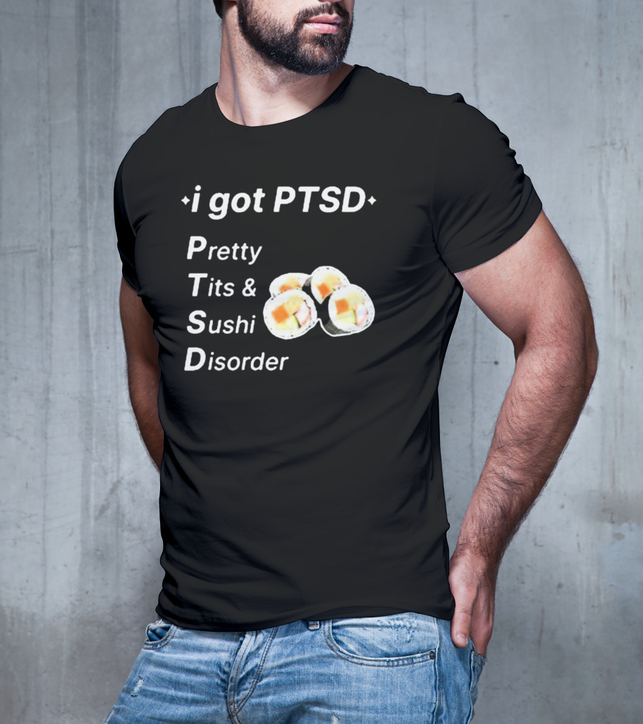 I Got PTSD Pretty Tits And Sushi Disorder With Sushi Rolls T-Shirt