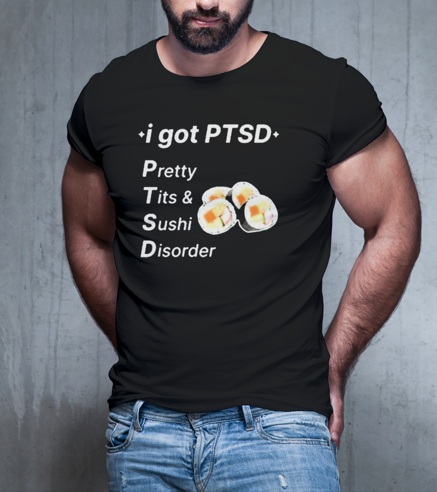 I Got PTSD Pretty Tits And Sushi Disorder With Sushi Rolls T-Shirt