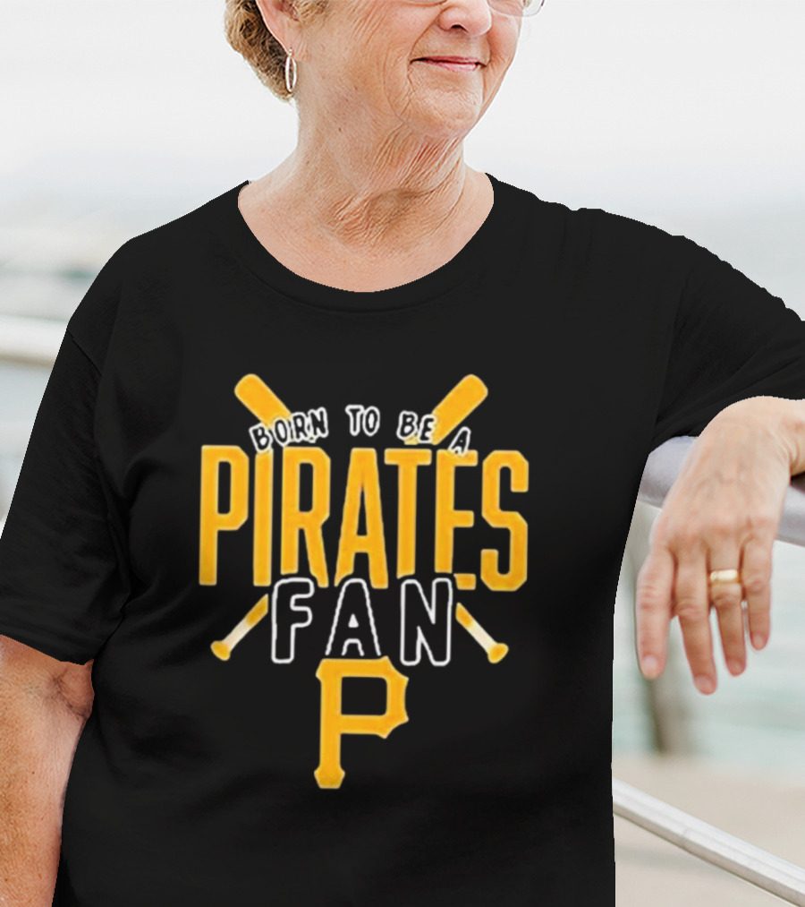 Born To Be A Pittsburgh Pirates Fan T-Shirt