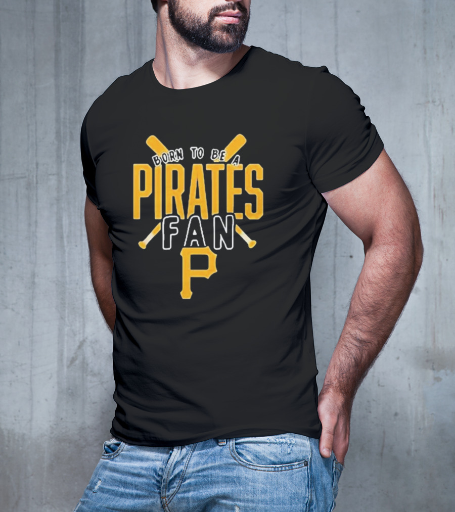 Born To Be A Pittsburgh Pirates Fan T-Shirt
