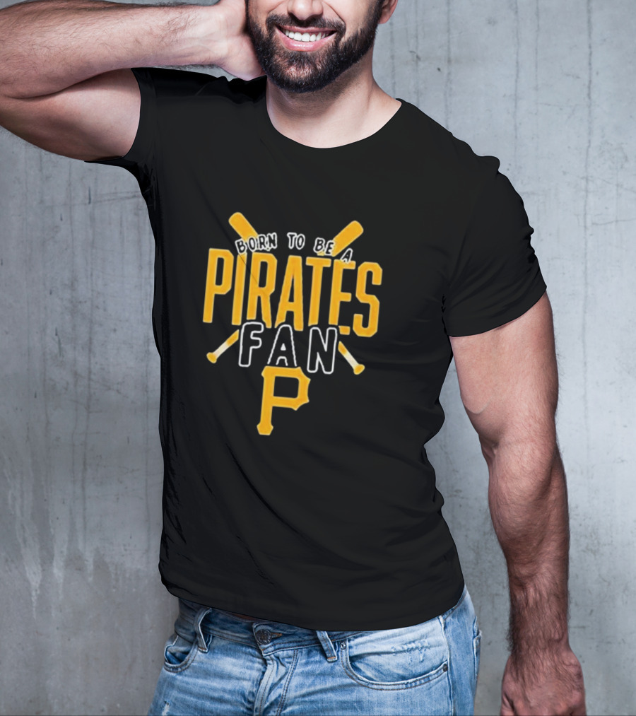 Born To Be A Pittsburgh Pirates Fan T-Shirt