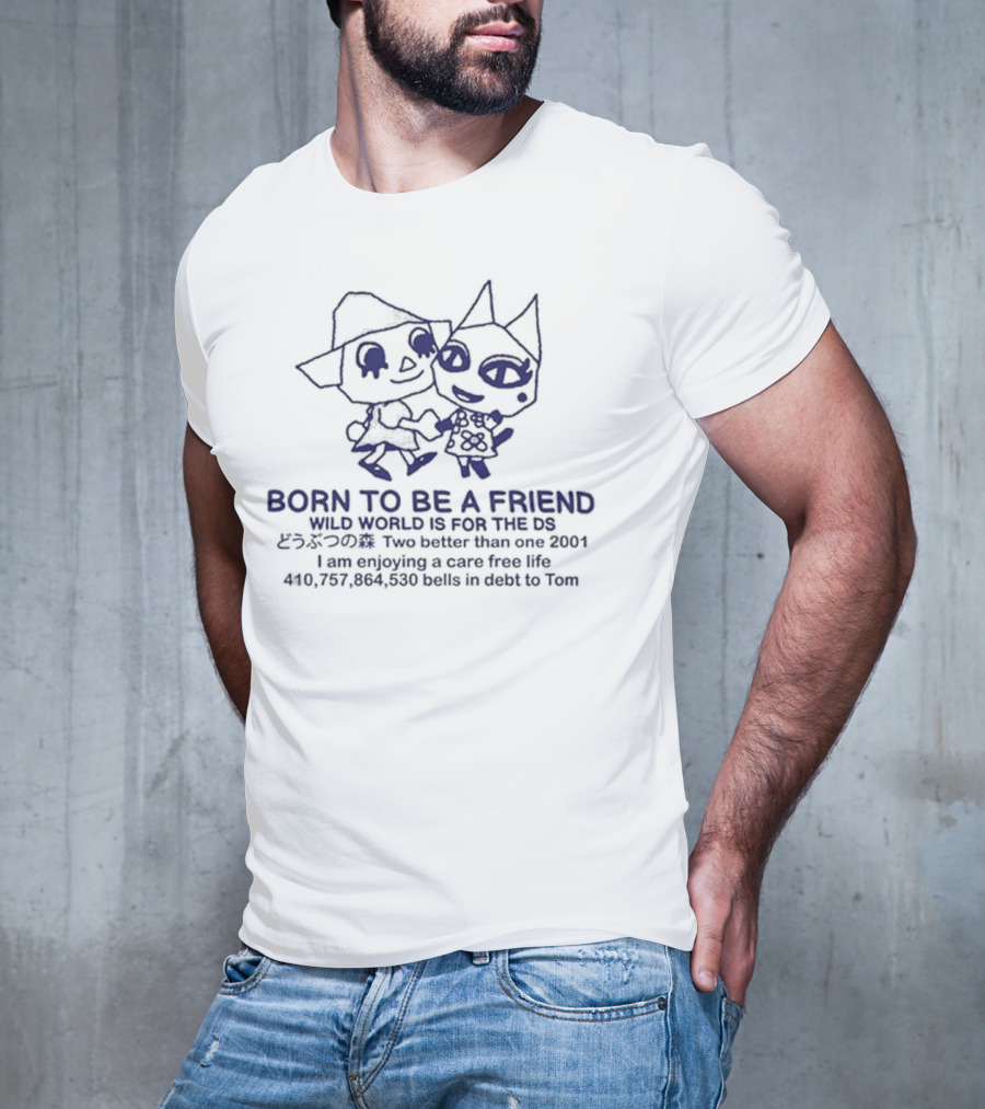 Born To Be A Friend Wild World Two Better Than One Care Free Life 2001 DS Tom Debt T-Shirt