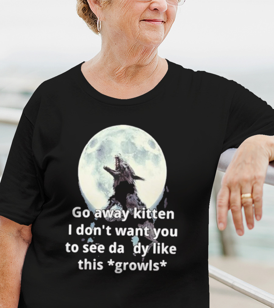 Missrage Go Away Kitten I Don’t Want You To See Daddy Like This *Growls* Wolf Moon T-Shirt