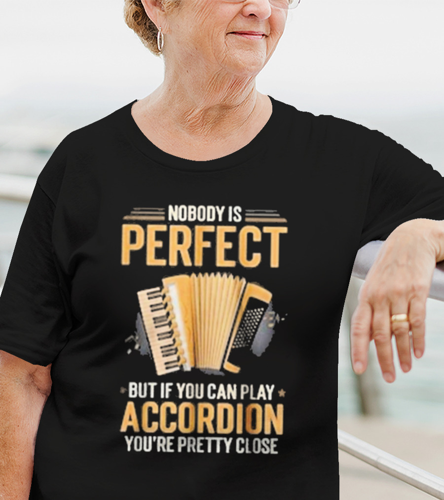 Nobody Is Perfect But If You Can Play Accordion You're Pretty Close T-Shirt