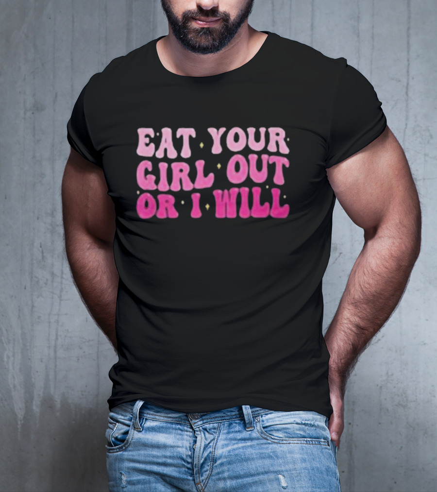 Eat Your Girl Out Or I Will Groovy Pride Saying T-Shirt