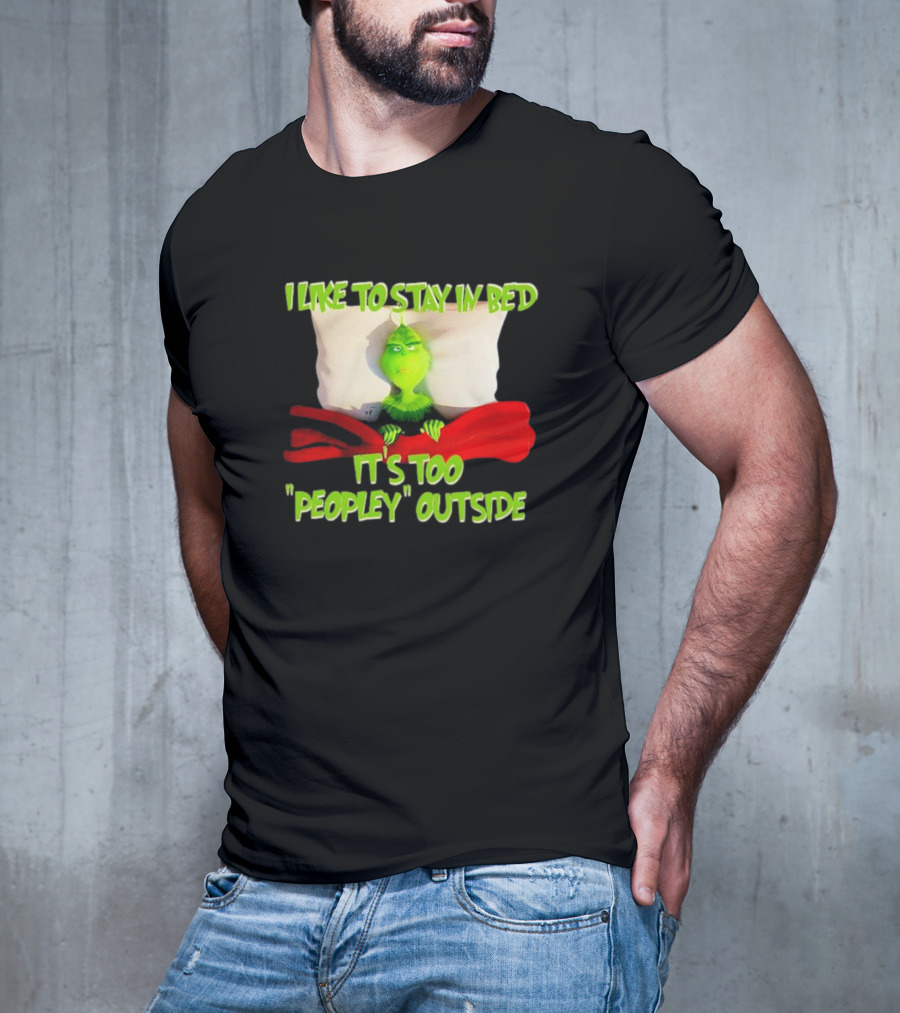 Grinch I Like To Stay In Bed It's Too Peopley Outside T-Shirt