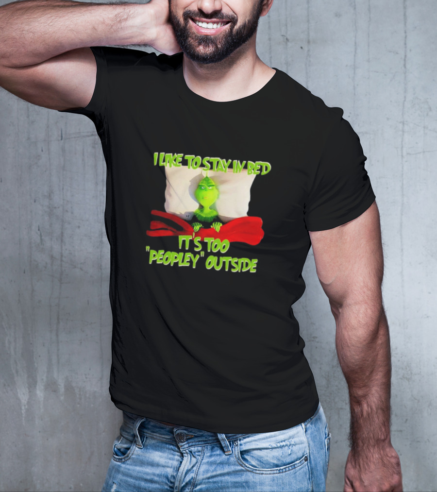 Grinch I Like To Stay In Bed It's Too Peopley Outside T-Shirt