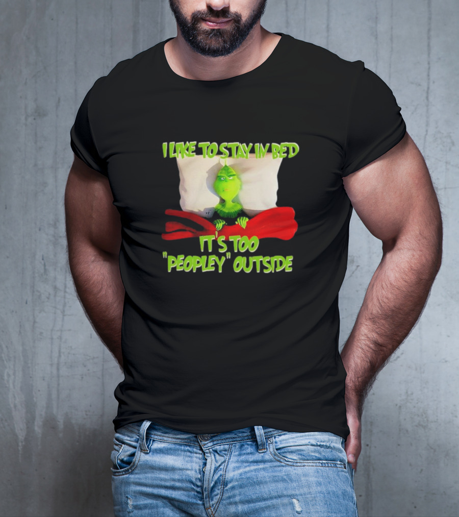 Grinch I Like To Stay In Bed It's Too Peopley Outside T-Shirt