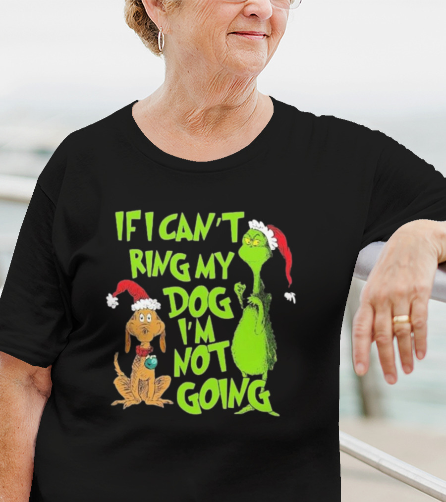 Grinch If I Can’t Bring My Dog I’m Not Going Christmas T-Shirt