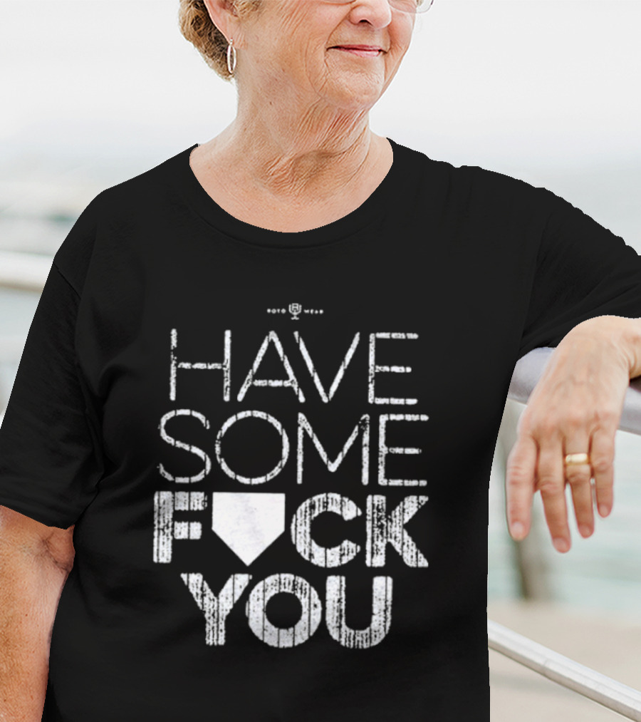 Have Some F*ck You T-Shirt