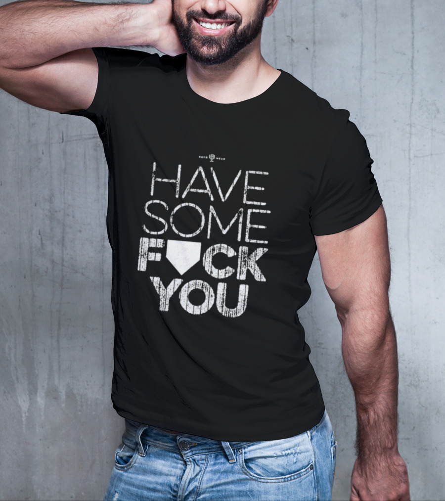 Have Some F*ck You T-Shirt