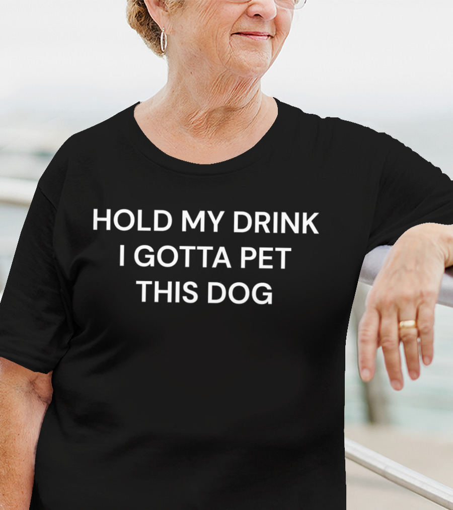 Hold My Drink I Gotta Pet This Dog T-Shirt