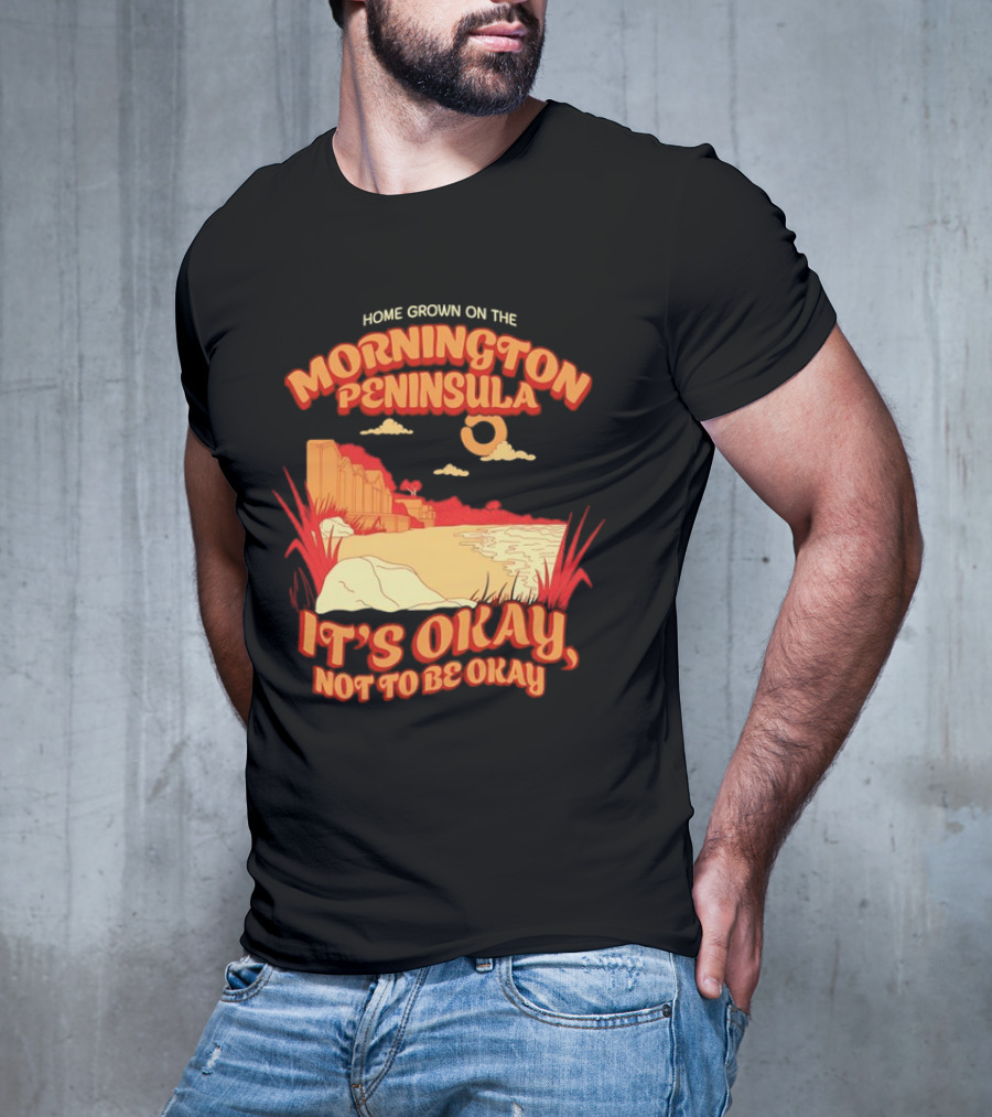 Home Grown On The Mornington Peninsula It's Okay Not To Be Okay Scenic Coastline T-Shirt