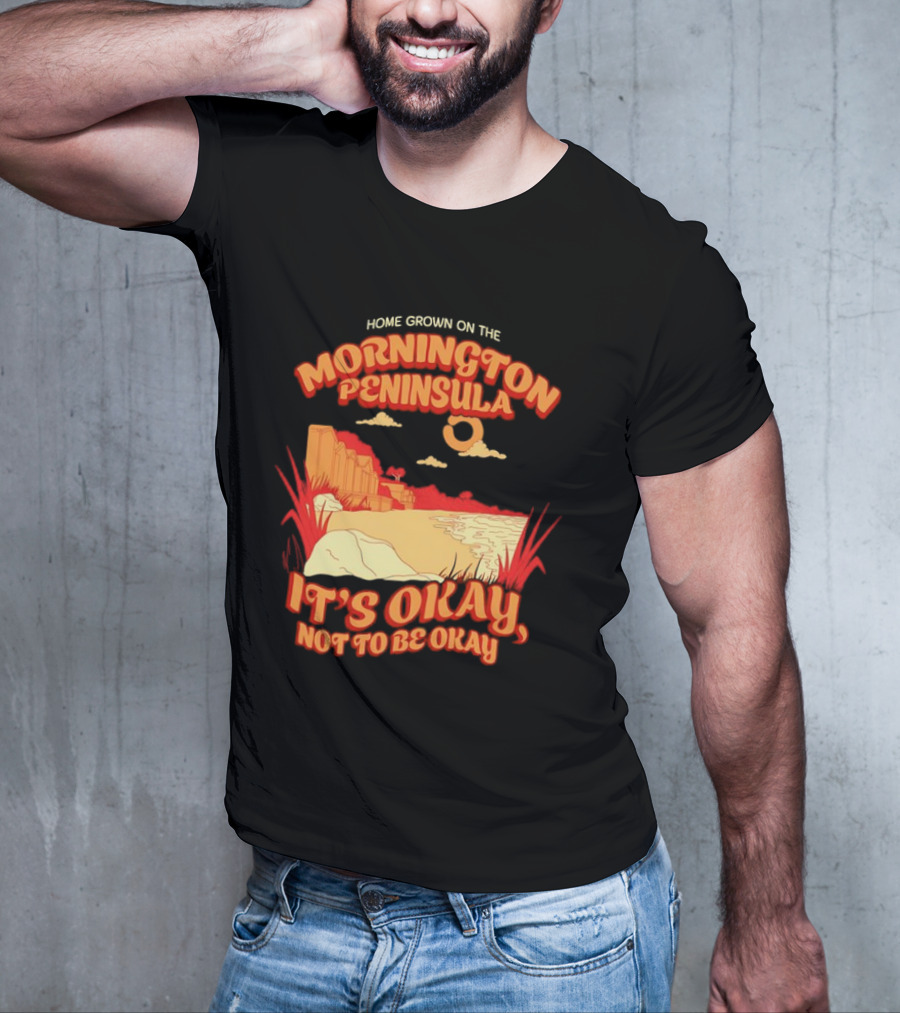 Home Grown On The Mornington Peninsula It's Okay Not To Be Okay Scenic Coastline T-Shirt
