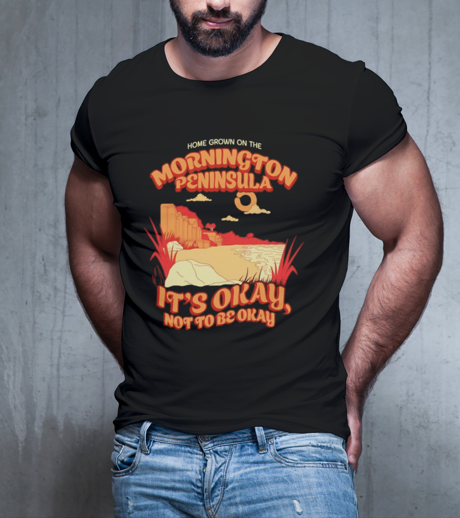 Home Grown On The Mornington Peninsula It's Okay Not To Be Okay Scenic Coastline T-Shirt