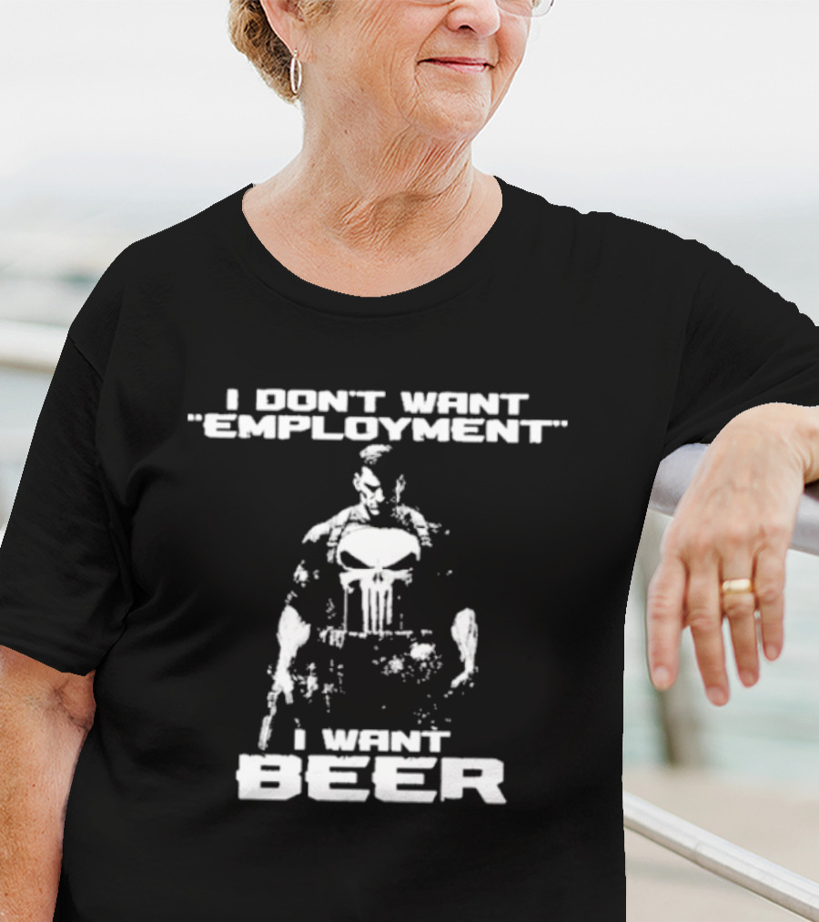 I Don’t Want Employment I Want Beer Punisher Style T-Shirt