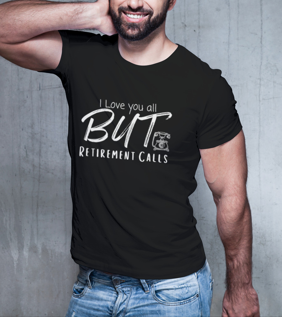 I Love You All But Retirement Calls Vintage Telephone T-Shirt