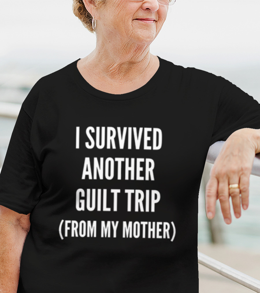 I Survived Another Guilt Trip From My Mother Text T-Shirt