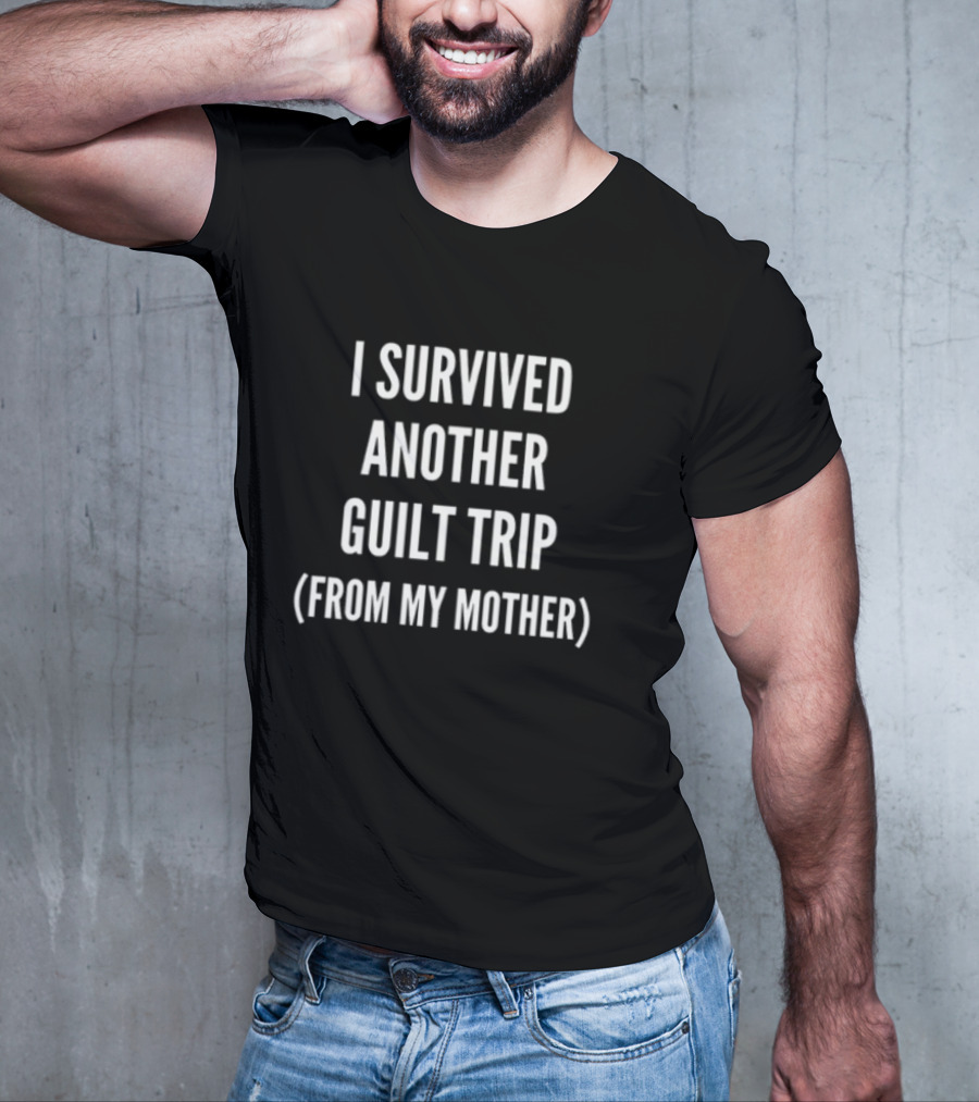 I Survived Another Guilt Trip From My Mother Text T-Shirt