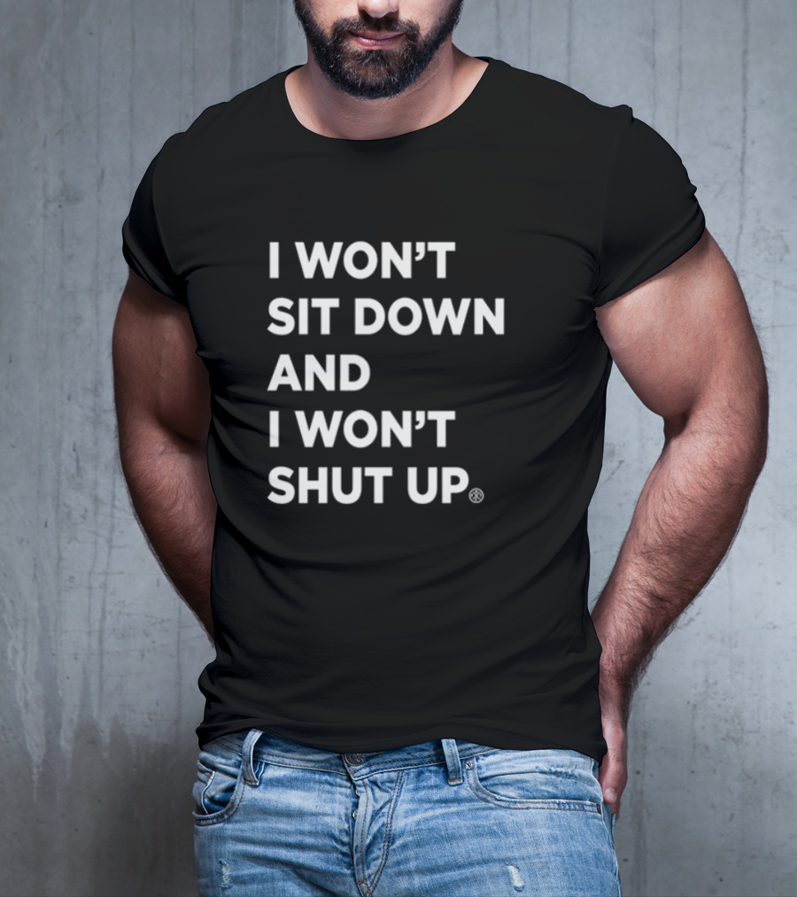 I Won't Sit Down And I Won't Shut Up Bold Statement T-Shirt