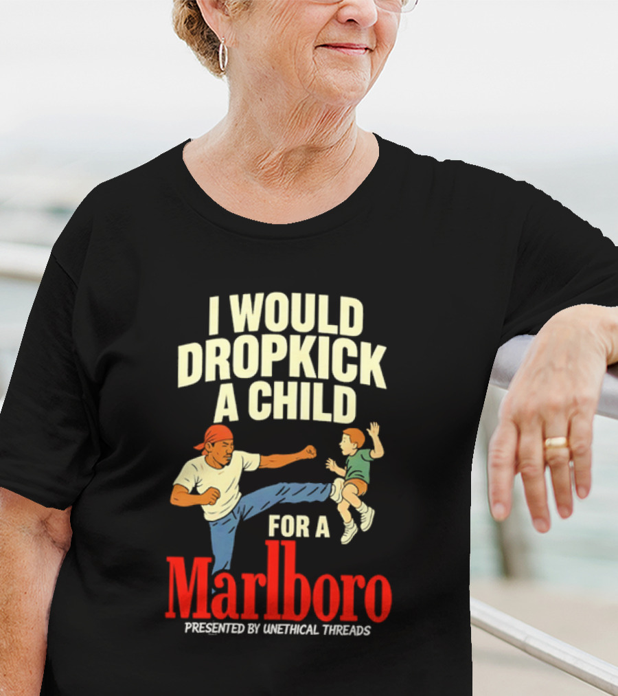 I Would Dropkick A Child For A Marlboro Presented By Unethical Threads T-Shirt