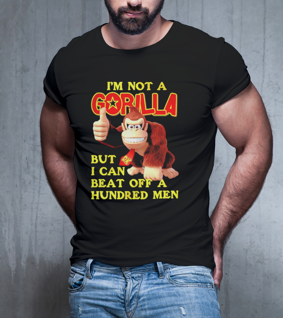 Donkey Kong I'm Not A Gorilla But I Can Beat Off A Hundred Men T-Shirt